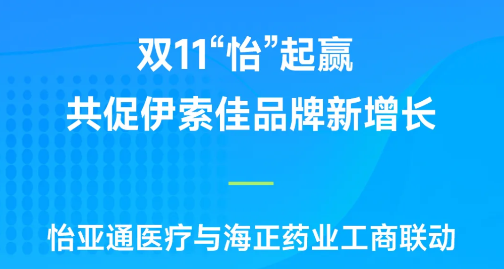 双11“怡”起赢｜澳门新葡萄新京8883医疗与海正药业工商联动，共促伊索佳品牌新增长